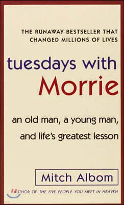 Tuesdays with Morrie: an Old Man, a Young Man, and Life’s Greatest Lesson